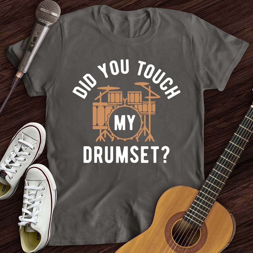 Did You Touch My Drumset T-Shirt
