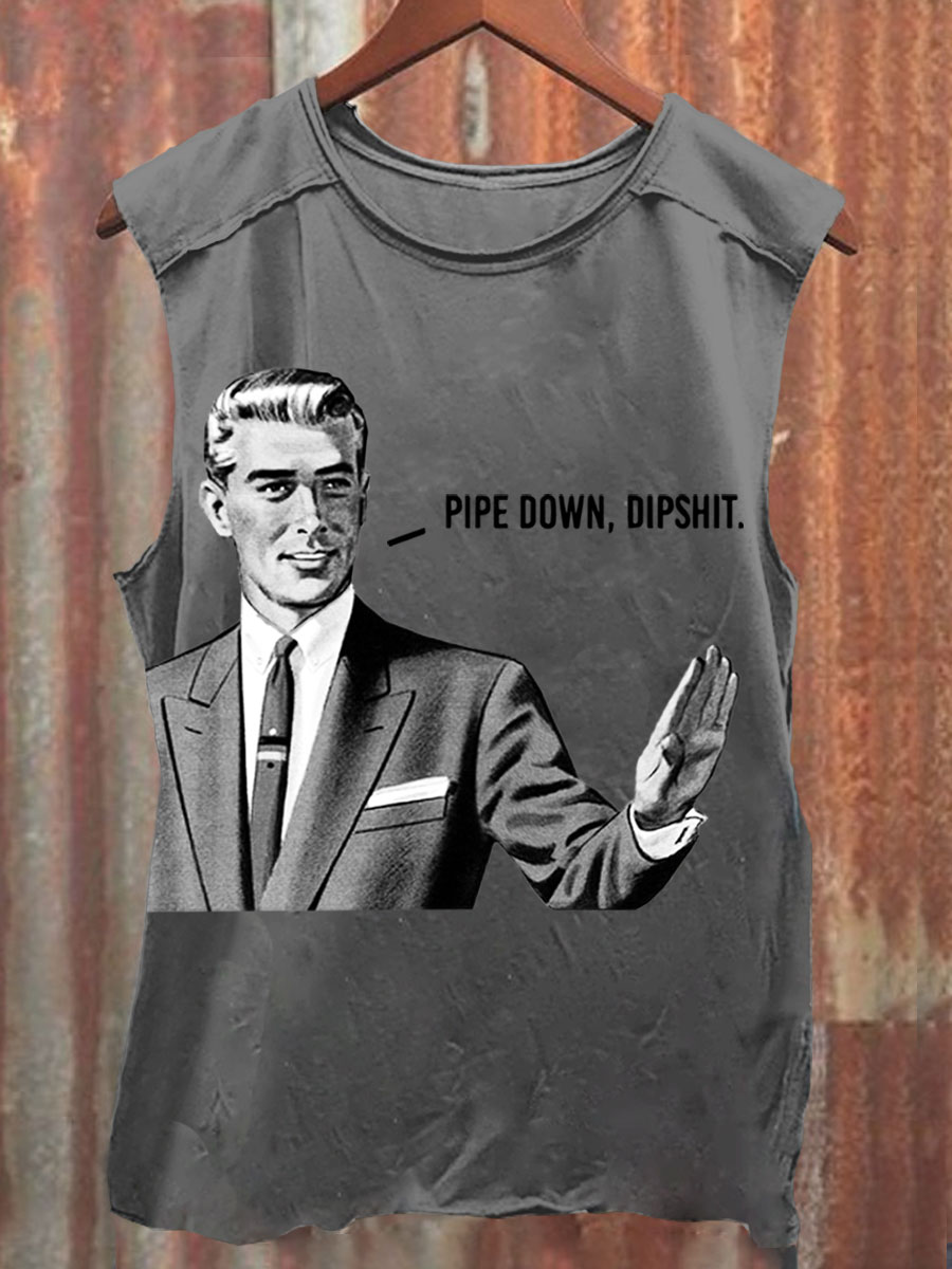 Pipe Down Dipshit  Art Print100% Cotton Casual Tank Top
