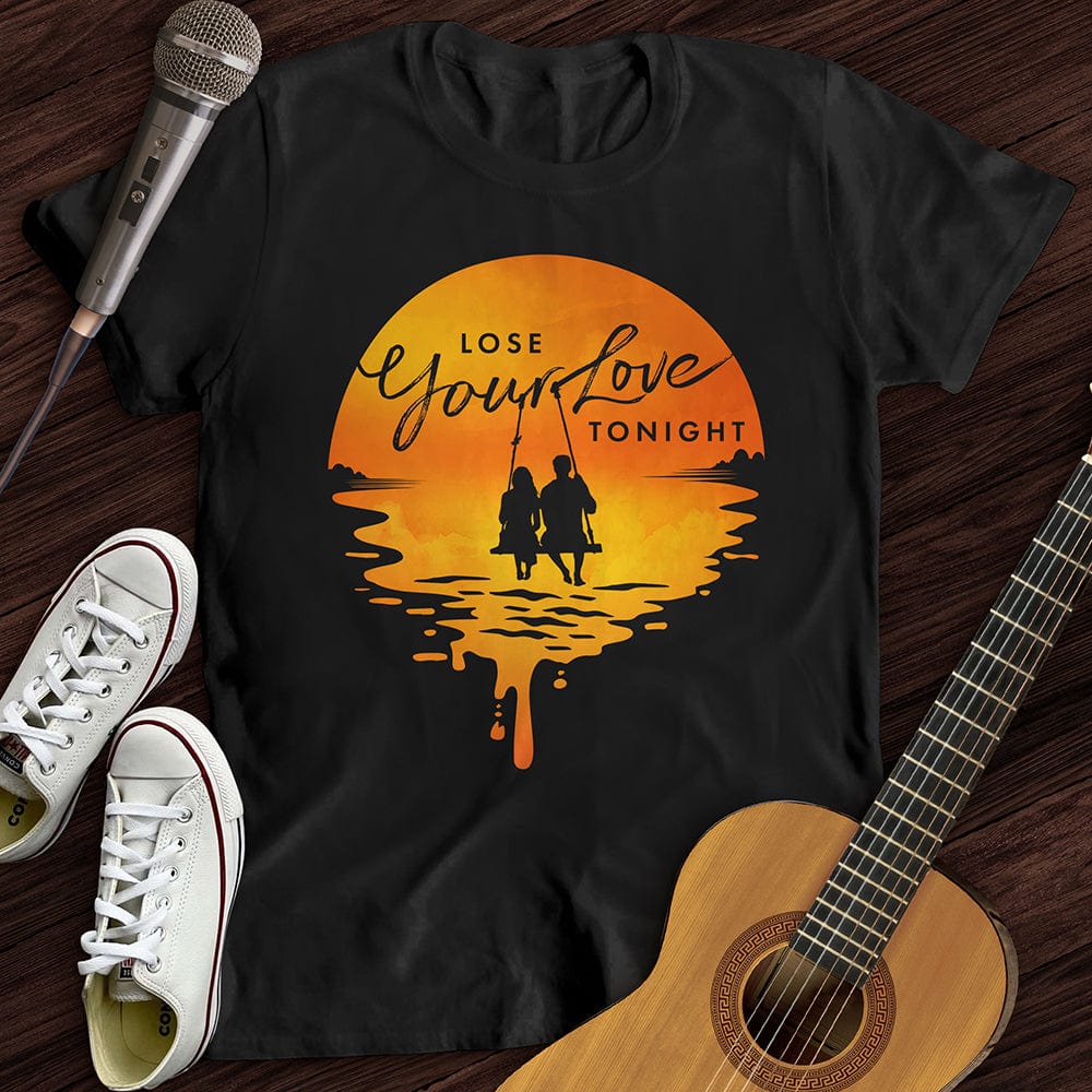 Lose Your Love Tonight T-Shirt