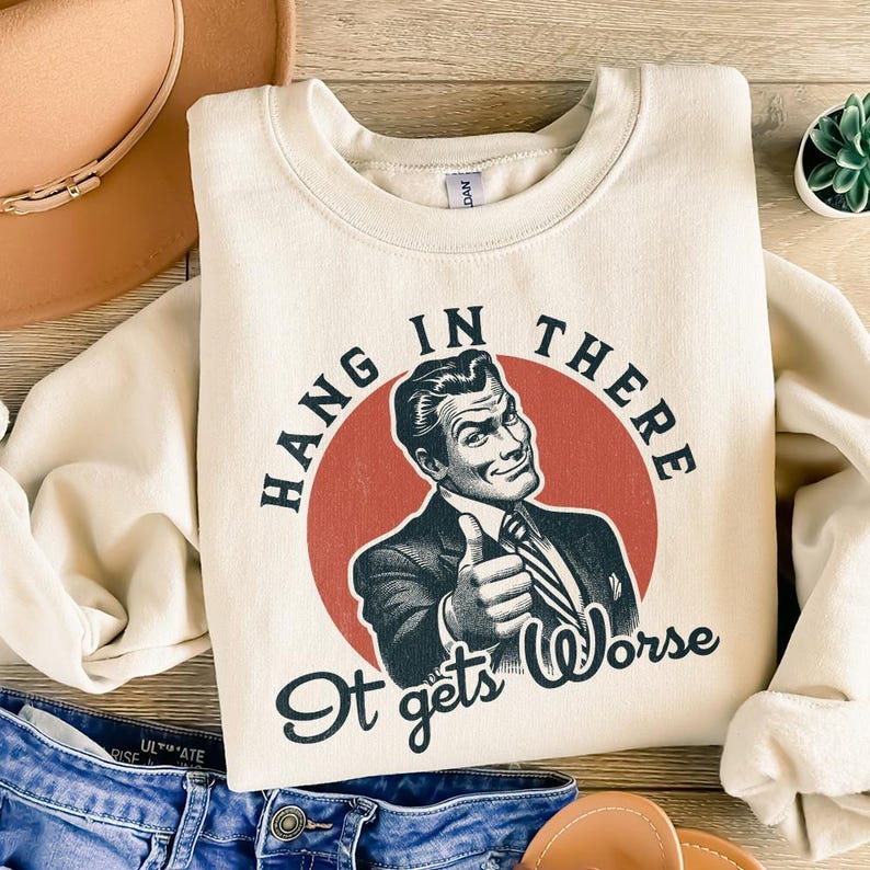 Hang in There It Gets Worse Art Print Casual Sweatshirt