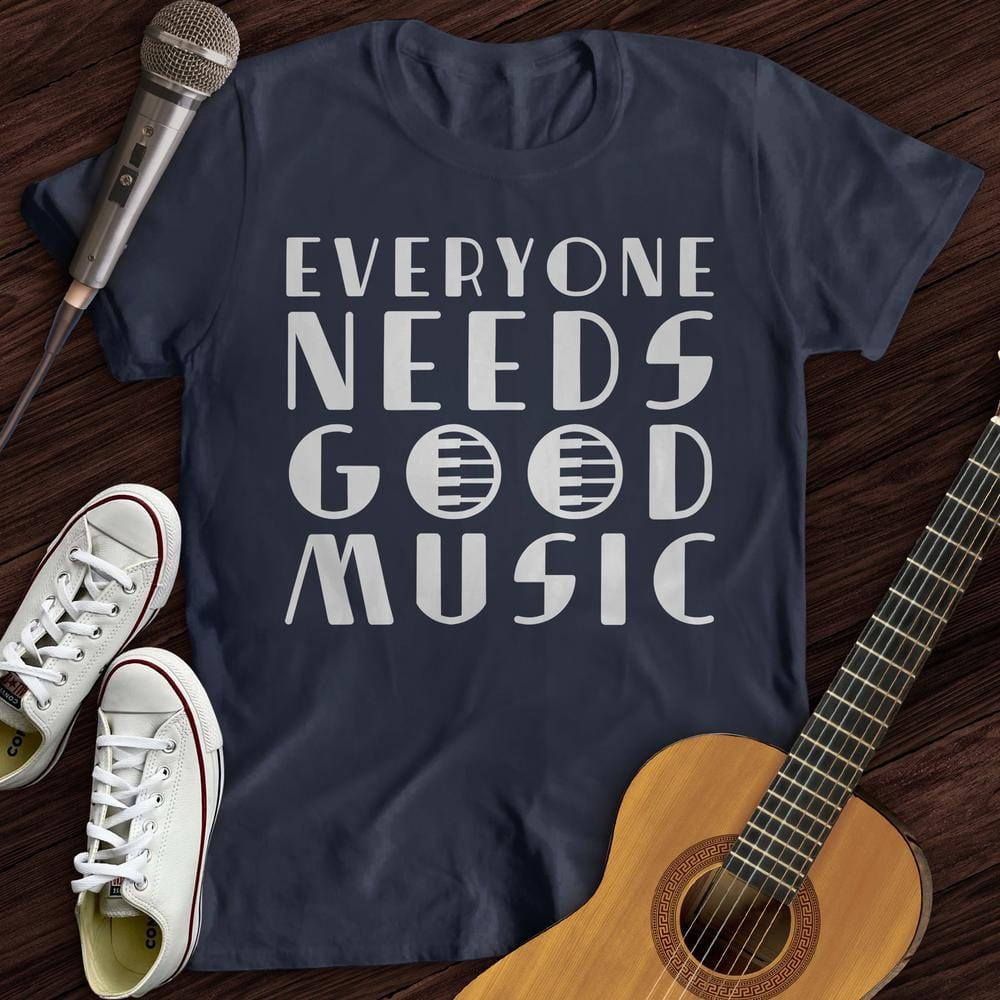 Everyone Needs Good Music T-Shirt