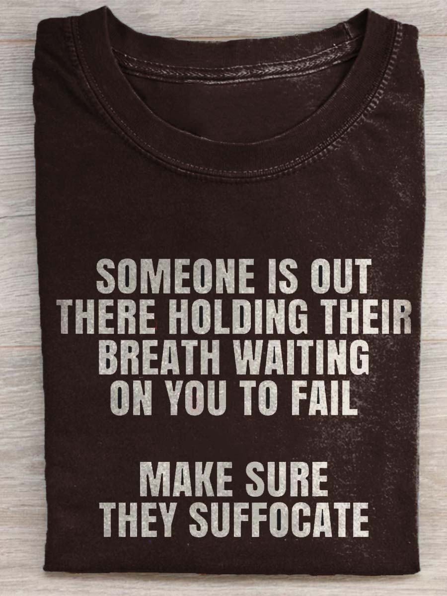 Someone Is Out There Holding Their Breath Waiting On You To Fall Make Sure They Suffocate T-shirt