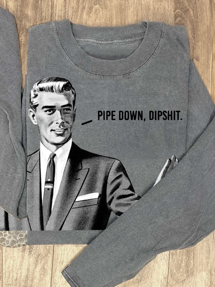 Pipe Down Dipshit Art Print Casual Sweatshirt