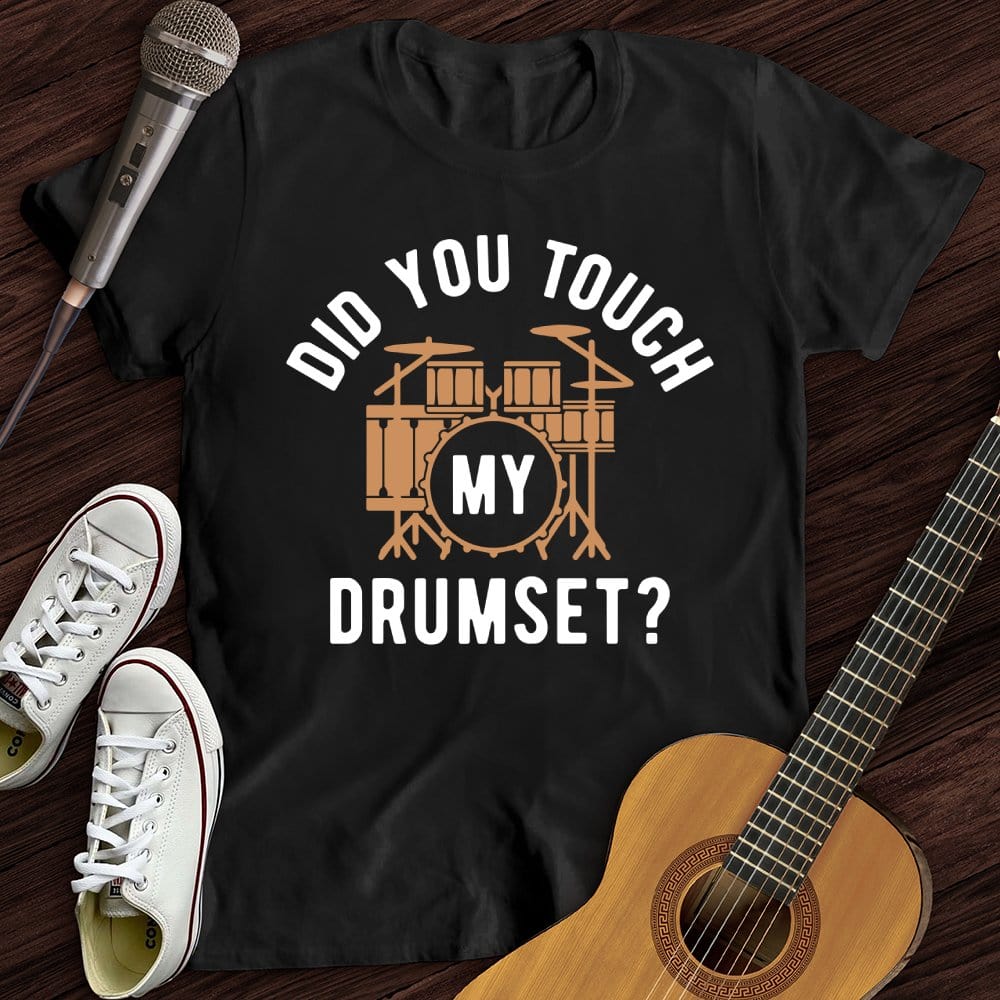 Did You Touch My Drumset T-Shirt