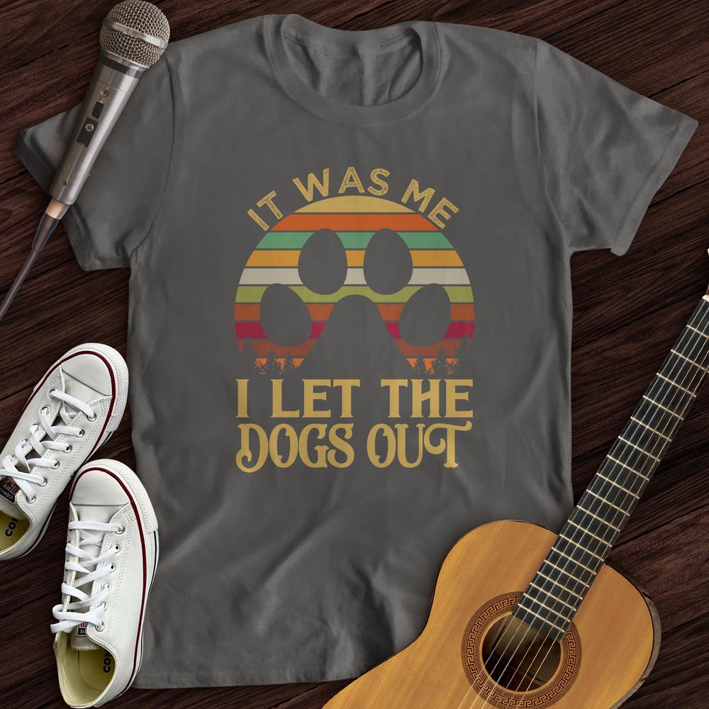 I Let The Dogs Out T-Shirt