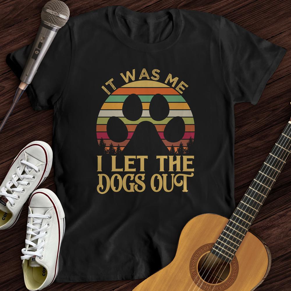 I Let The Dogs Out T-Shirt