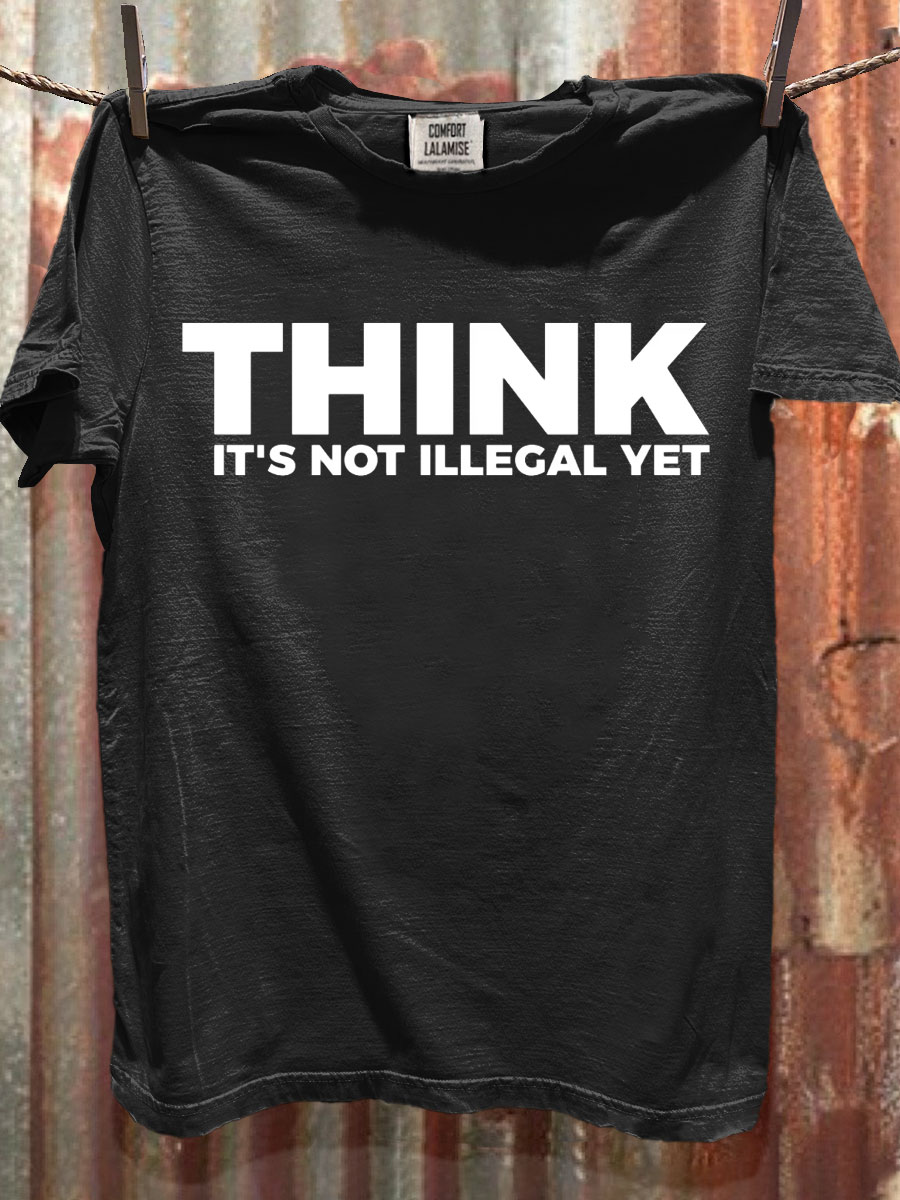 Sarcasm Think It's Not Illegal Yet Art Print Casaul Short Sleeve T-shirt