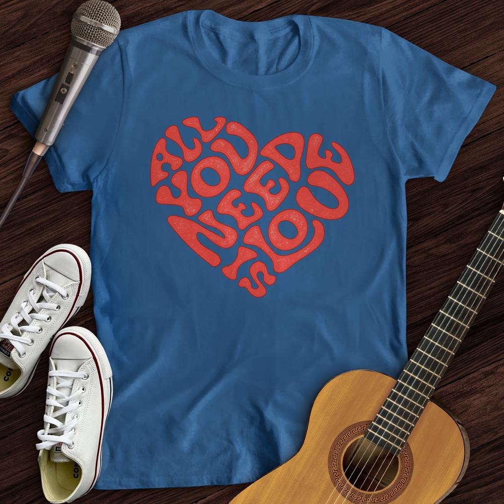 All You Need Is Love T-Shirt