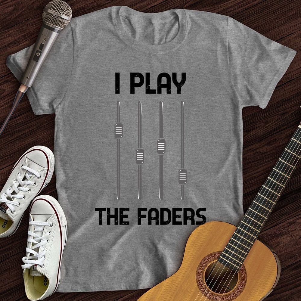 I Play The Faders T-Shirt