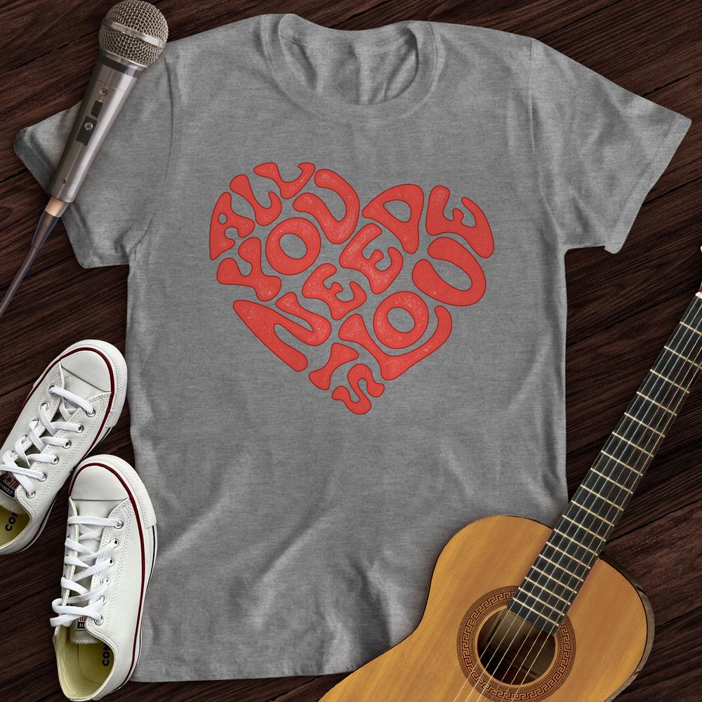 All You Need Is Love T-Shirt