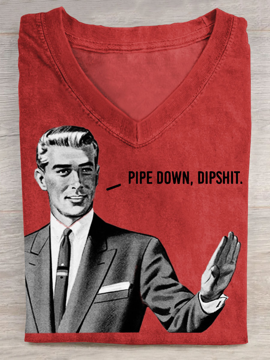 Pipe Down Dipshit Print V-neck Casual T-Shirt