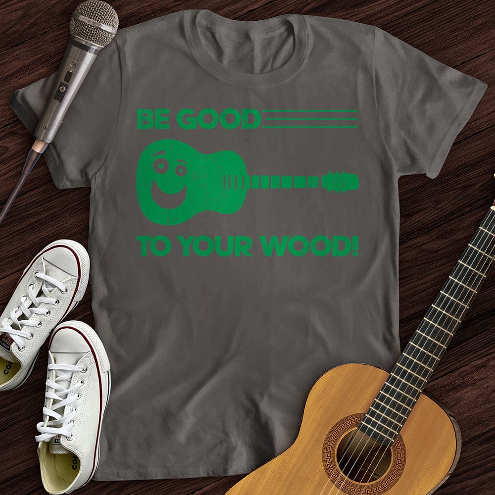 Be Good To Your Wood T-Shirt
