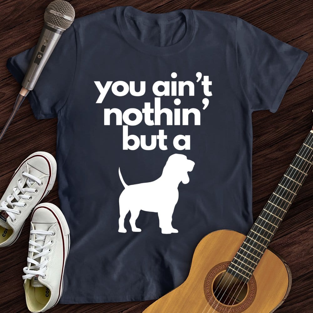 Ain't Nothin' Dog T-Shirt
