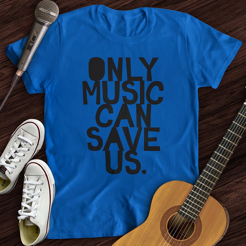 Only Music Can Save Us T-Shirt