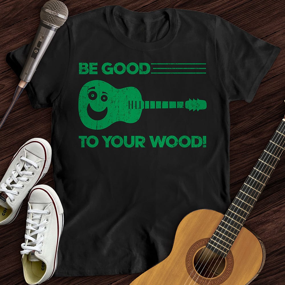 Be Good To Your Wood T-Shirt