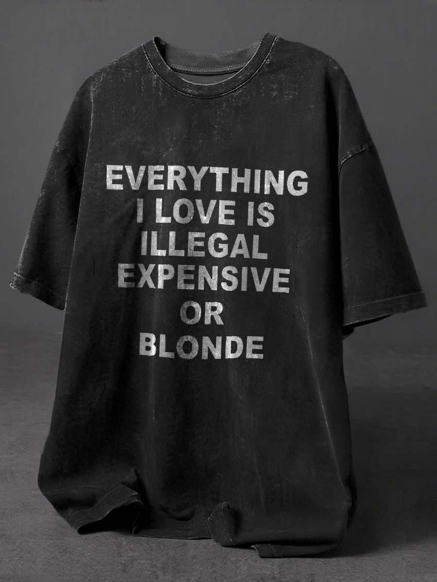 Everything I Love Is Illegal Expensive Or Blonde Print Retro Distressed Washed Cotton T-shirt