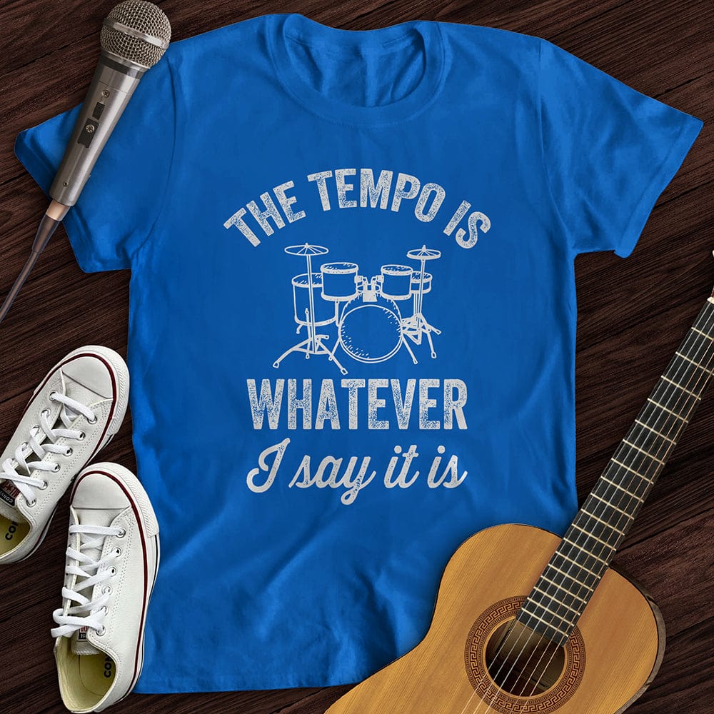 The Tempo Is Whatever I Say It Is T-Shirt