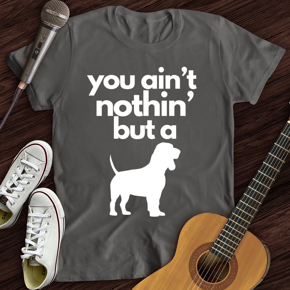 Ain't Nothin' Dog T-Shirt