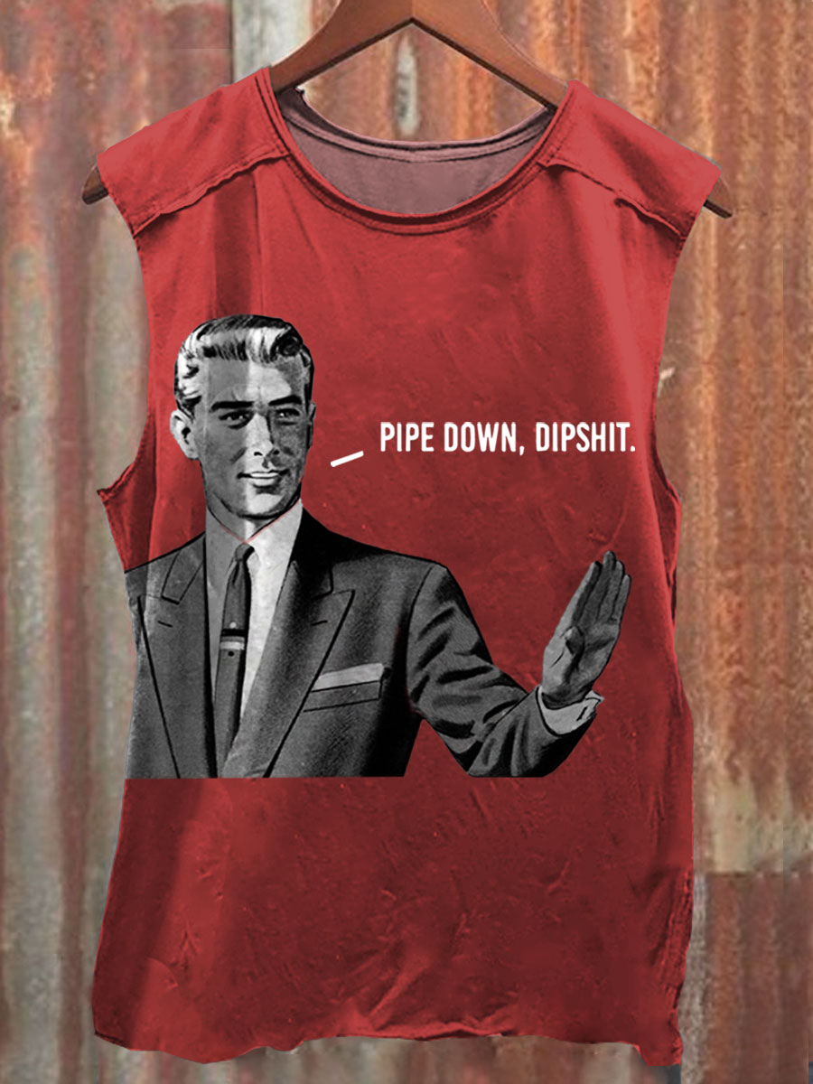Pipe Down Dipshit  Art Print100% Cotton Casual Tank Top