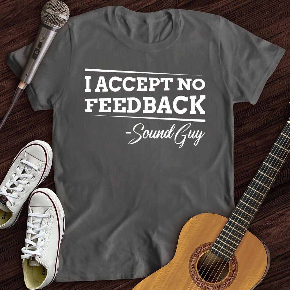 I Accept No Feedback T-Shirt