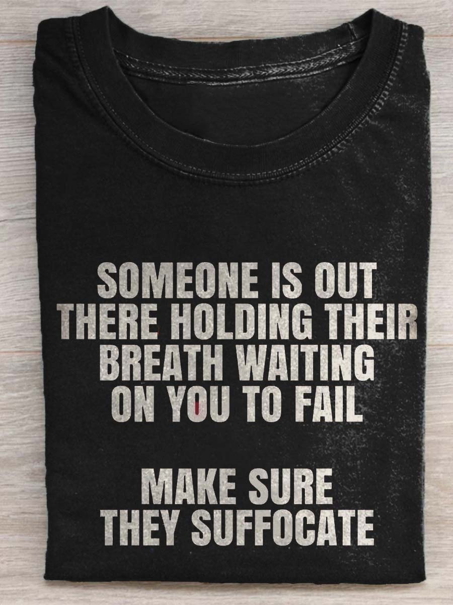 Someone Is Out There Holding Their Breath Waiting On You To Fall Make Sure They Suffocate T-shirt